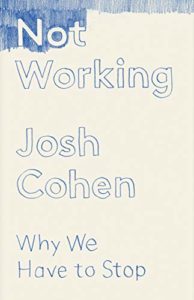 The best books on Burnout - Not Working: Why We Have to Stop by Josh Cohen