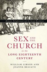 Sex and the Church in the Long Eighteenth Century: Religion, Enlightenment and the Sexual Revolution by Joanne Begiato & William Gibson