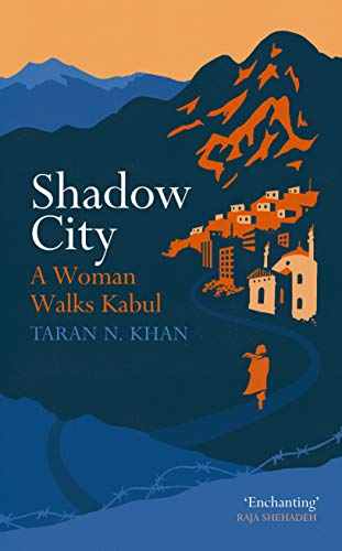 Shadow City: A Woman Walks Kabul by Taran Khan