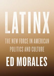 Best Books of 2019 on Global Cultural Understanding - Latinx: The New Force in American Politics and Culture by Ed Morales