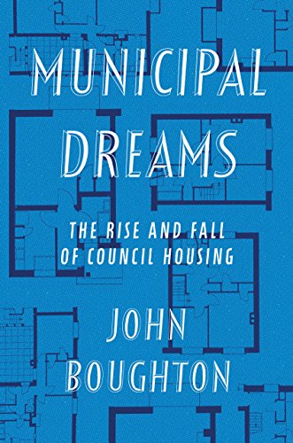 Municipal Dreams: The Rise and Fall of Council Housing by John Boughton