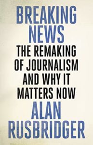 The best books on The Future of Journalism - Breaking News: The Remaking of Journalism and Why It Matters Now by Alan Rusbridger