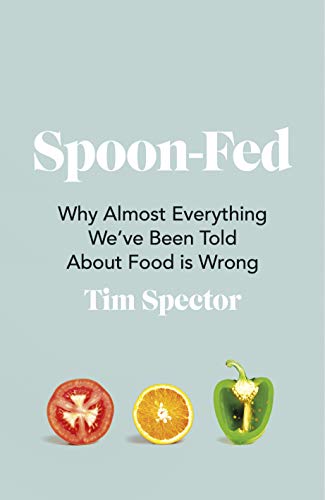 Spoon-Fed: Why Almost Everything We’ve Been Told About Food is Wrong by Tim Spector