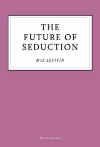 The best books on Dating - The Future of Seduction by Mia Levitin