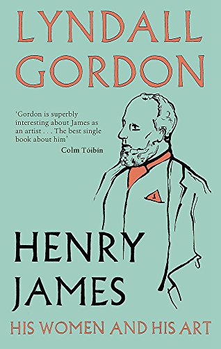 Henry James: His Women and His Art by Lyndall Gordon