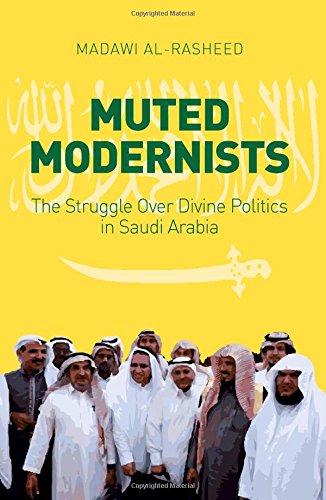 Muted Modernists: The Struggle Over Divine Politics in Saudi Arabia by Madawi Al-Rasheed