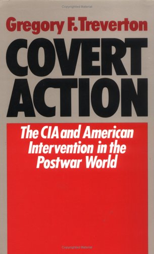Covert Action: Central Intelligence Agency and the Limits of American Intervention in the Post-War World by Gregory Treverton