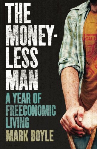 The Moneyless Man: A Year of Freeconomic Living by Mark Boyle