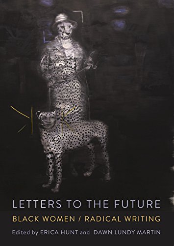 Letters to the Future: Black Women, Radical Writing Ed. by Erica Hunt & Dawn Lundy Martin 