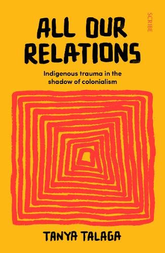 All Our Relations: Indigenous Trauma in the Shadow of Colonialism by Tanya Talaga