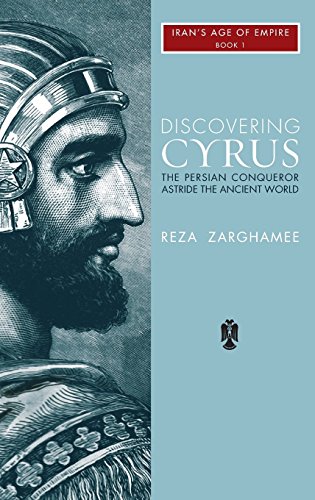 Discovering Cyrus: a Persian Conqueror Astride the Ancient World by Reza Zaghamee