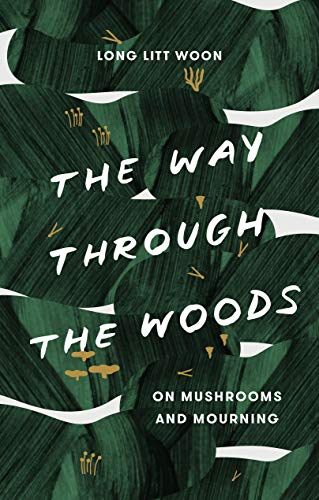 The Way Through the Woods: On Mushrooms and Mourning by Long Litt Woon, translated by Barbara J. Haveland