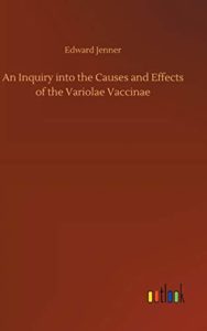 The best books on Immunology - An Inquiry Into the Causes and Effects of the Variolae Vaccinae by Edward Jenner