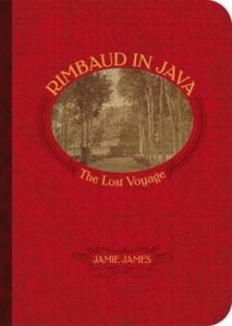 The best books on Indonesia - Rimbaud in Java: The Lost Voyage by Jamie James