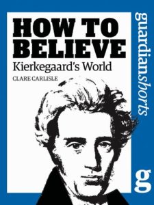 The best books on Søren Kierkegaard - How to Believe: Kierkegaard's World by Clare Carlisle