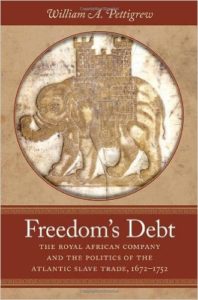 The best books on The Slave Trade - Freedom's Debt: The Royal African Company and the Politics of the Atlantic Slave Trade, 1672-1752 by William A. Pettigrew