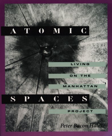 Atomic Spaces: Living on the Manhattan Project by Peter Bacon Hales