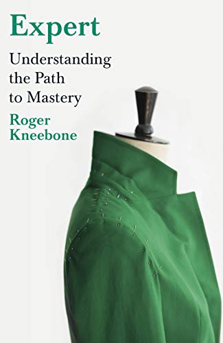 Expert: Understanding the Path to Mastery by Roger Kneebone