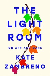 Notable Memoirs of 2023 - The Light Room: On Art and Care by Kate Zambreno