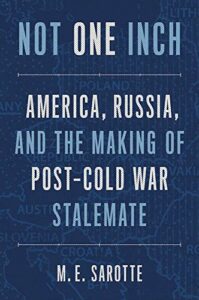 The best books on NATO - Not One Inch: America, Russia, and the Making of Post-Cold War Stalemate by M E Sarotte