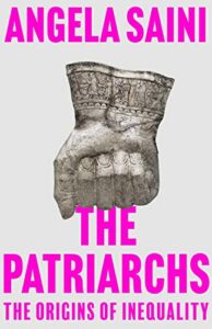 The 2023 Orwell Prize for Political Writing - The Patriarchs: How Men Came to Rule by Angela Saini