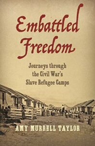 Best Books on the History of the American South - Embattled Freedom: Journeys through the Civil War’s Slave Refugee Camps by Amy Murrell Taylor