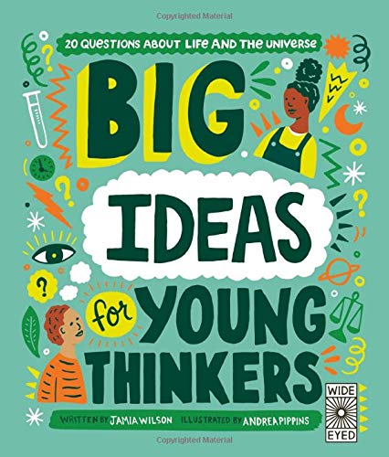 Big Ideas for Young Thinkers: 20 Questions about Life and the Universe Jamia Wilson & Andrea Pippins (illustrator)