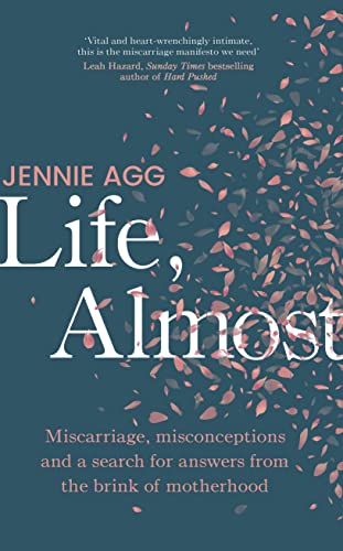 Life, Almost: Miscarriage, Misconceptions and a Search for Answers from the Brink of Motherhood by Jennie Agg