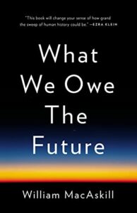 The best books on Longtermism - What We Owe the Future by Will MacAskill