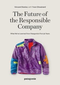 The best books on Responsible Business - The Future of the Responsible Company: What We've Learned from Patagonia's First 50 Years by Vincent Stanley & Yvon Chouinard