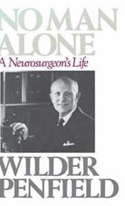 The best books on Clinical Neuroscience - No Man Alone: A Neurosurgeon's Life by Wilder Penfield