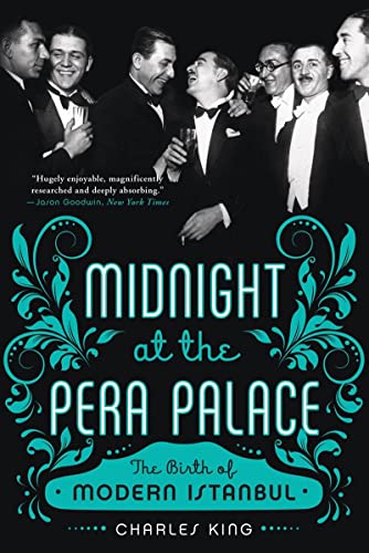 Midnight at the Pera Palace: The Birth of Modern Istanbul by Charles King