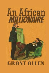 Novels of the Rich and Wealthy - An African Millionaire by Grant Allen
