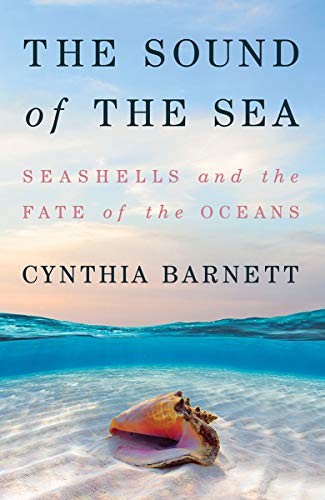 The Sound of the Sea: Seashells and the Fate of the Oceans by Cynthia Barnett