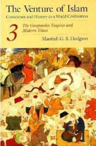 The best books on Islam and the State - The Venture of Islam, Volume 3: The Gunpowder Empires and Modern Times by Marshall Hodgson