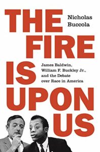 The best books on Anger at Racial Injustice - The Fire Is upon Us: James Baldwin, William F. Buckley Jr., and the Debate over Race in America by Nicholas Buccola