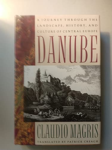 Danube: A Journey through the Landscape, History and Culture of Central Europe by Claudio Magris