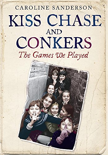 Kiss Chase and Conkers: The Games We Played by Caroline Sanderson