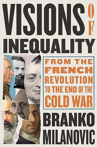 Visions of Inequality: From the French Revolution to the End of the Cold War by Branko Milanovic