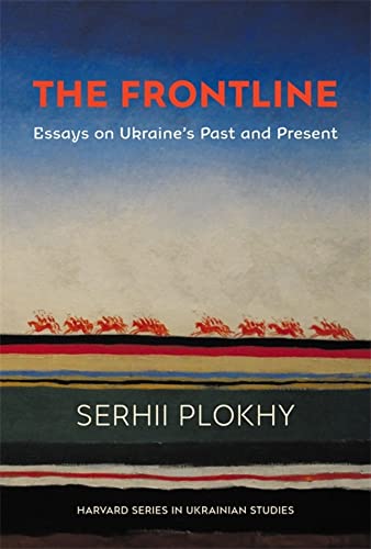 The Frontline: Essays on Ukraine’s Past and Present by Serhii Plokhy