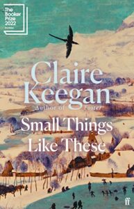 The Best Fiction of 2022: The Booker Prize Shortlist - Small Things Like These by Claire Keegan