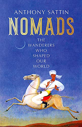 Nomads: The Wanderers Who Shaped Our World by Anthony Sattin
