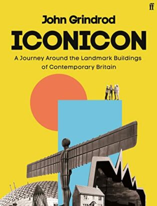 Iconicon: A Journey Around the Landmark Buildings of Contemporary Britain by John Grindrod