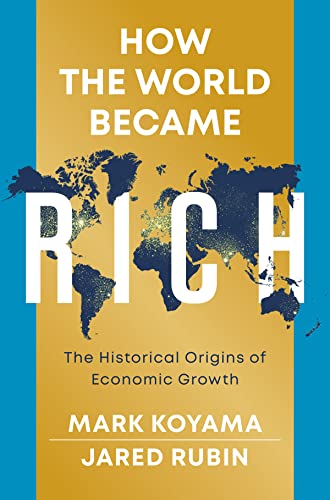 How the World Became Rich: The Historical Origins of Economic Growth by Jared Rubin & Mark Koyama