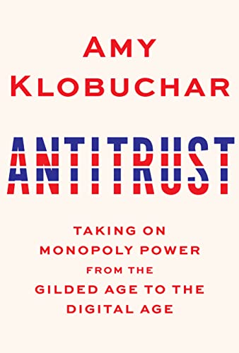 Antitrust: Taking on Monopoly Power from the Gilded Age to the Digital Age by Amy Klobuchar