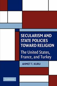 The best books on Islam and the State - Secularism and State Policies toward Religion: The United States, France, and Turkey by Ahmet T. Kuru