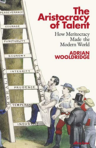 The Aristocracy of Talent: How Meritocracy Made the Modern World by Adrian Wooldridge