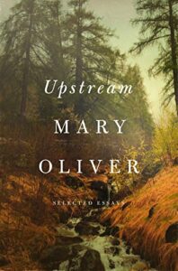 The Best Nature Memoirs - Upstream: Selected Essays by Mary Oliver