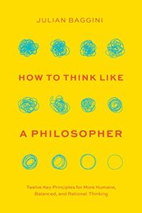 The best books on Atheism - How to Think like a Philosopher: Twelve Key Principles for More Humane, Balanced, and Rational Thinking by Julian Baggini