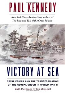Victory at Sea: Naval Power and the Transformation of the Global Order in World War II by Paul Kennedy and Ian Marshall (illustrator)